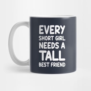 Every Short Girl Needs A Tall Best Friend Mug